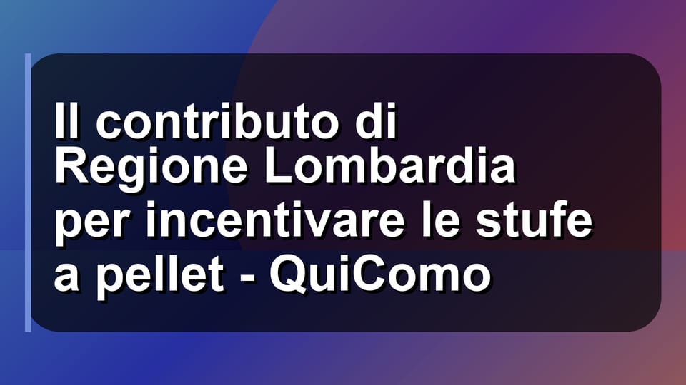 🔥 Il contributo di Regione Lombardia per incentivare le stufe a pellet - QuiComo