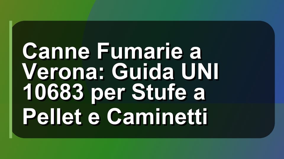 🔥 Canne Fumarie a Verona: Guida UNI 10683 per Stufe a Pellet e Caminetti