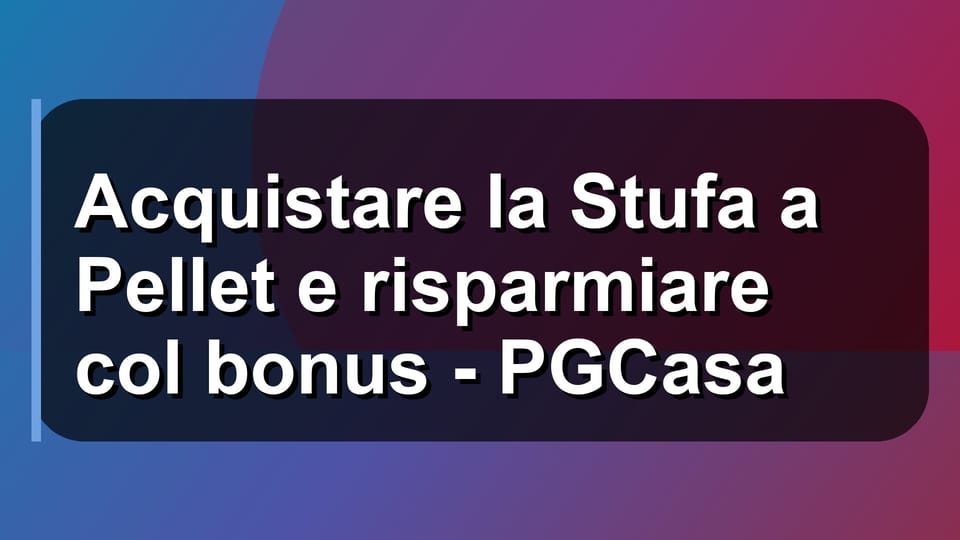 🔥 Acquistare la Stufa a Pellet e risparmiare col bonus - PGCasa