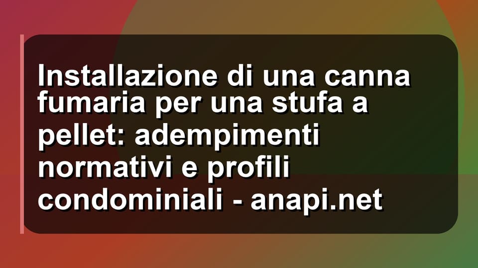 🔥 Installazione di una canna fumaria per una stufa a pellet: adempimenti normativi e profili condominiali - anapi.net