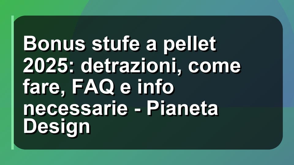 🔥 Bonus stufe a pellet 2025: detrazioni, come fare, FAQ e info necessarie - Pianeta Design