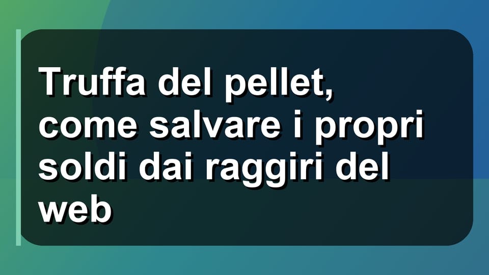 ⚠️ Truffa del pellet, come salvare i propri soldi dai raggiri del web