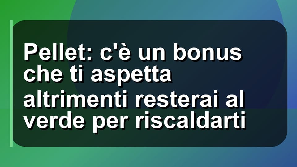🔥 Pellet: c'è un bonus che ti aspetta altrimenti resterai al verde per riscaldarti