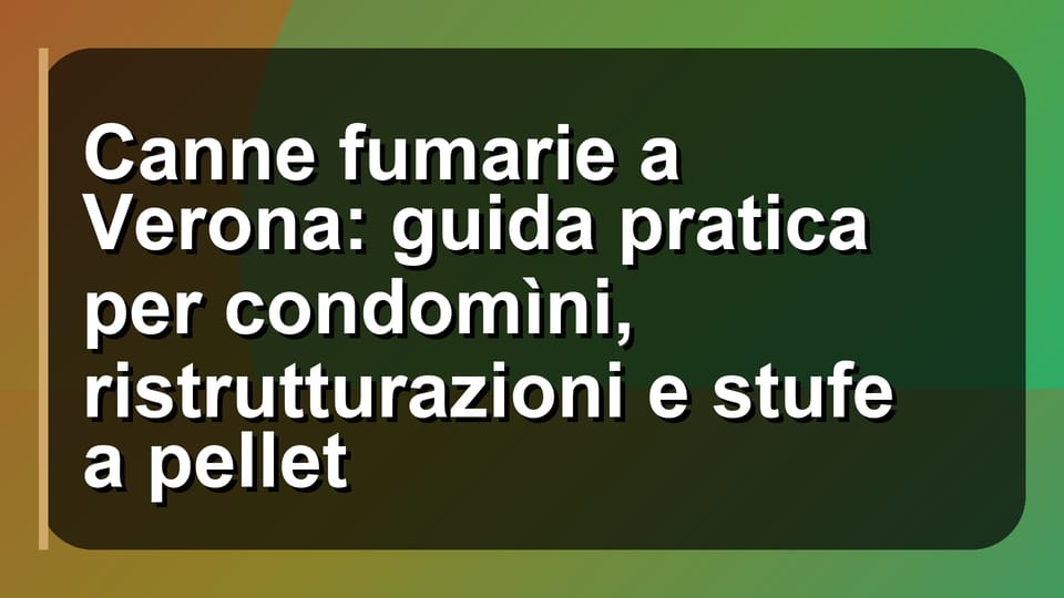 🔥 Canne fumarie a Verona: guida pratica per condomìni, ristrutturazioni e stufe a pellet