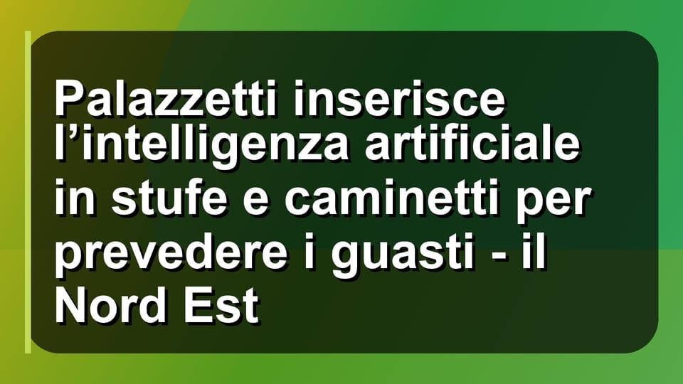 🔥 Palazzetti inserisce l’intelligenza artificiale in stufe e caminetti per prevedere i guasti - il Nord Est