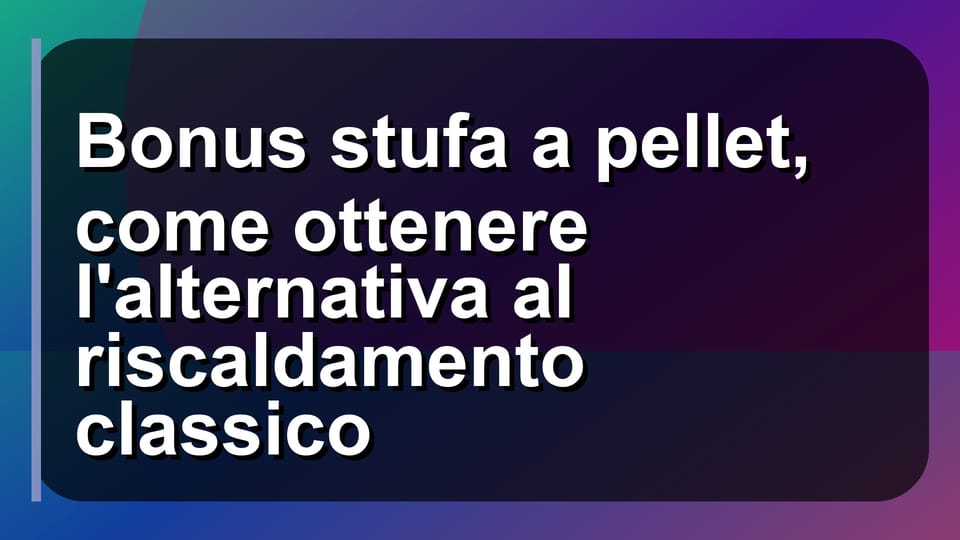 🔥 Bonus stufa a pellet, come ottenere l'alternativa al riscaldamento classico