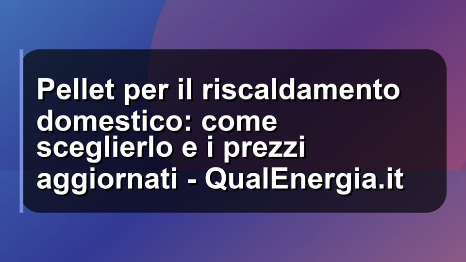 🔥 Pellet per il riscaldamento domestico: come sceglierlo e i prezzi aggiornati - QualEnergia.it