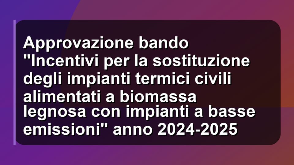 🔥 Approvazione bando "Incentivi per la sostituzione degli impianti termici civili alimentati a biomassa legnosa con impianti a basse emissioni" anno 2024-2025
