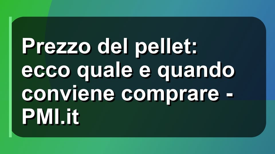 🔥 Prezzo del pellet: ecco quale e quando conviene comprare - PMI.it