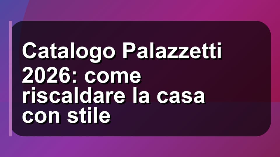 🔥 Catalogo Palazzetti 2026: come riscaldare la casa con stile