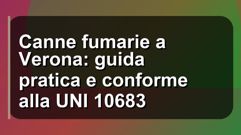 🔥 Canne fumarie a Verona: guida pratica e conforme alla UNI 10683