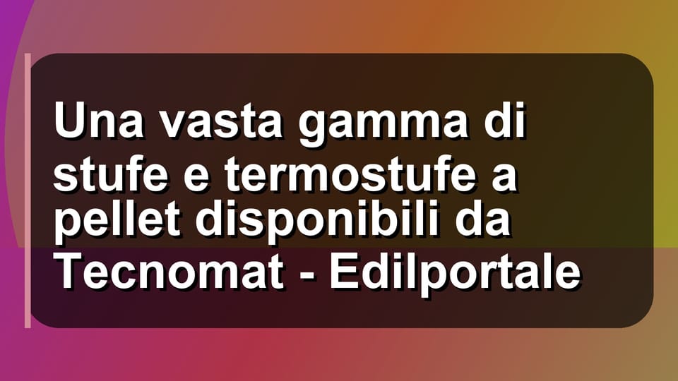 🔥 Una vasta gamma di stufe e termostufe a pellet disponibili da Tecnomat - Edilportale