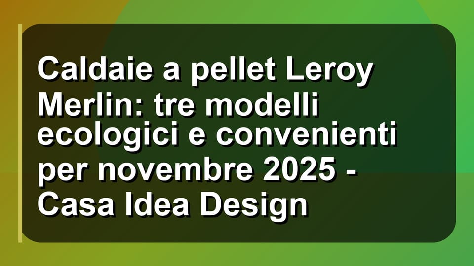 🔥 Caldaie a pellet Leroy Merlin: tre modelli ecologici e convenienti per novembre 2025 - Casa Idea Design