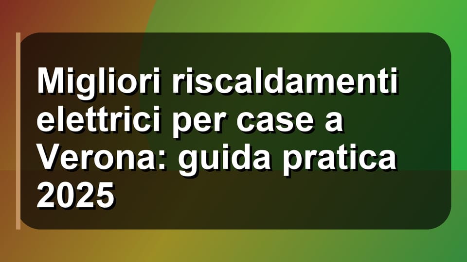 🔥 Migliori riscaldamenti elettrici per case a Verona: guida pratica 2025
