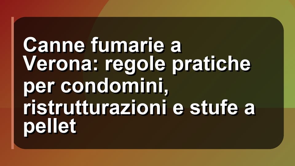 🔥 Canne fumarie a Verona: regole pratiche per condomini, ristrutturazioni e stufe a pellet
