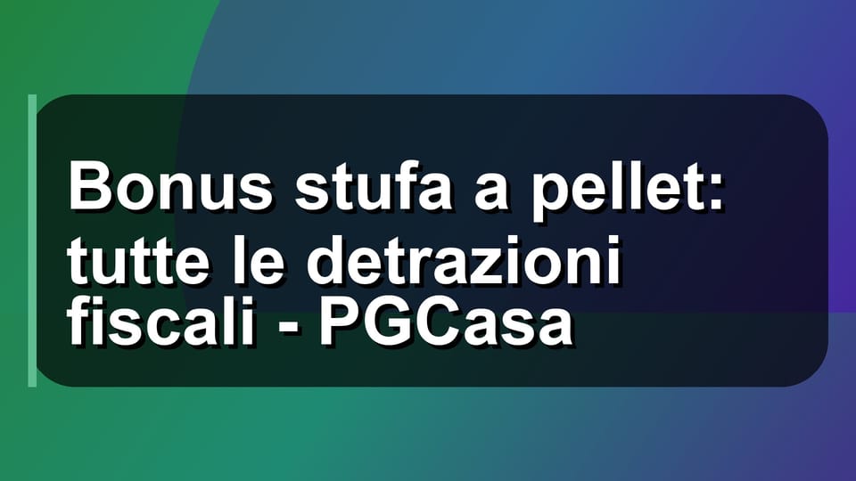 🔥 Bonus stufa a pellet: tutte le detrazioni fiscali - PGCasa