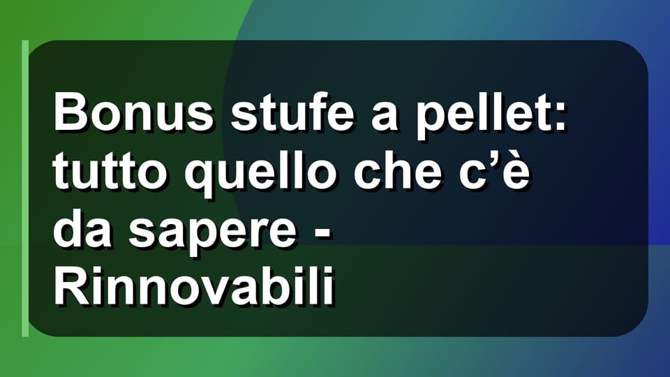 🔥 Bonus stufe a pellet: tutto quello che c’è da sapere - Rinnovabili
