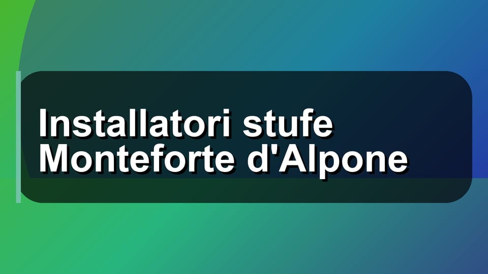 🔥 Installatori stufe Monteforte d'Alpone