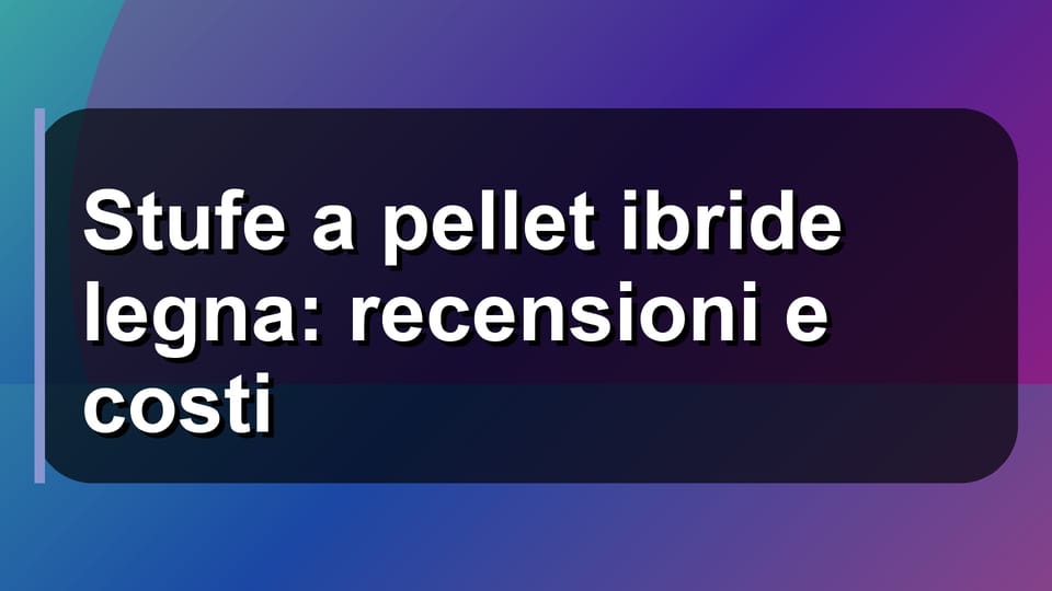 🔥 Stufe a pellet ibride legna: recensioni e costi