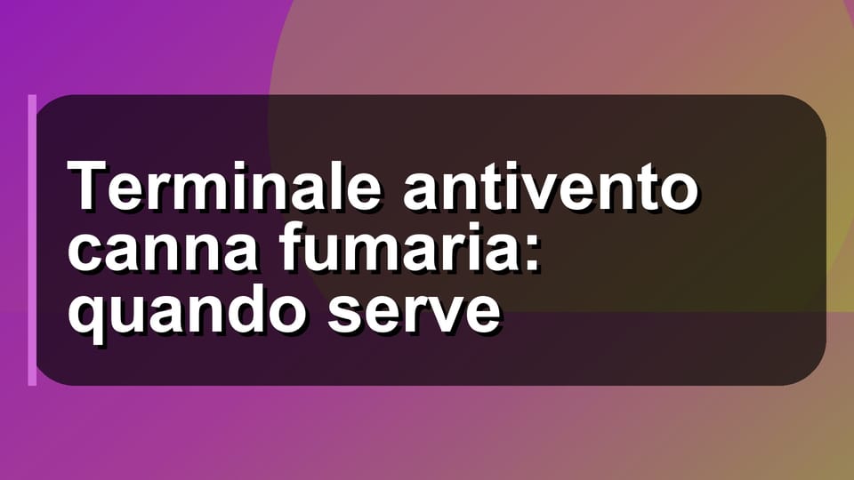 🌪️ Terminale antivento canna fumaria: quando serve