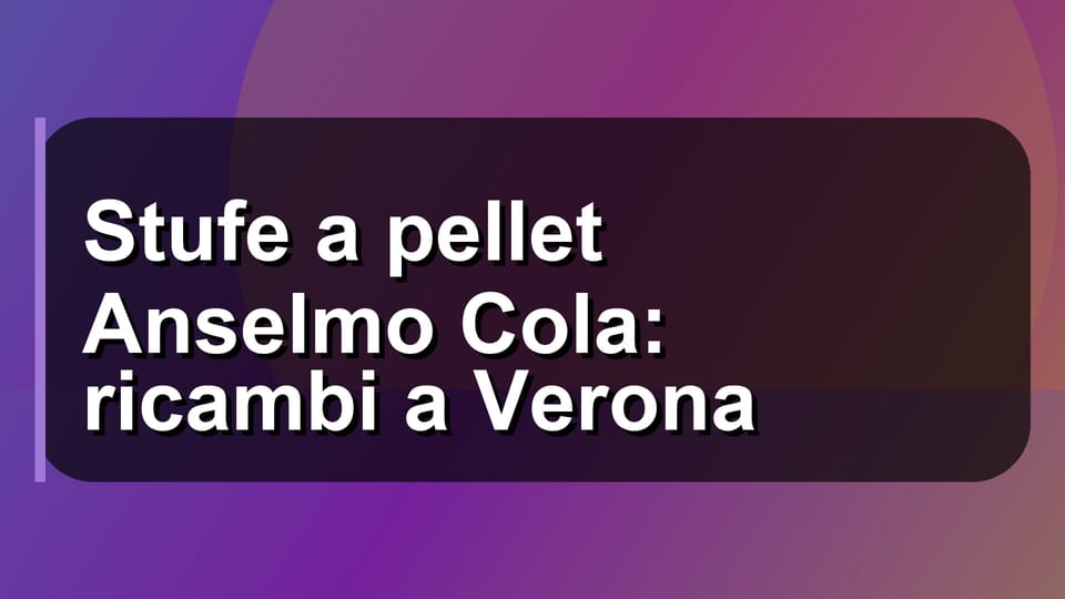 🔥 Stufe a pellet Anselmo Cola: ricambi a Verona