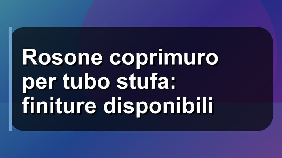 🔥 Rosone coprimuro per tubo stufa: finiture disponibili