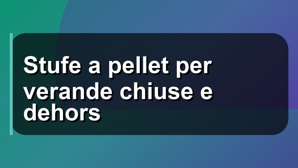 🔥 Stufe a pellet per verande chiuse e dehors