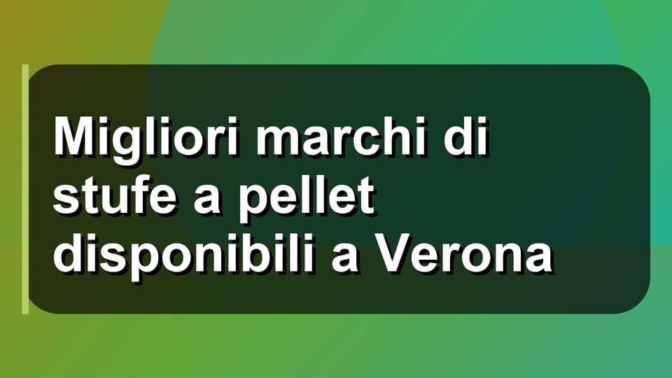 🔥 Migliori marchi di stufe a pellet disponibili a Verona