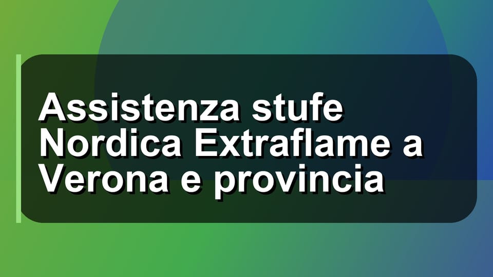 🔥 Assistenza stufe Nordica Extraflame a Verona e provincia