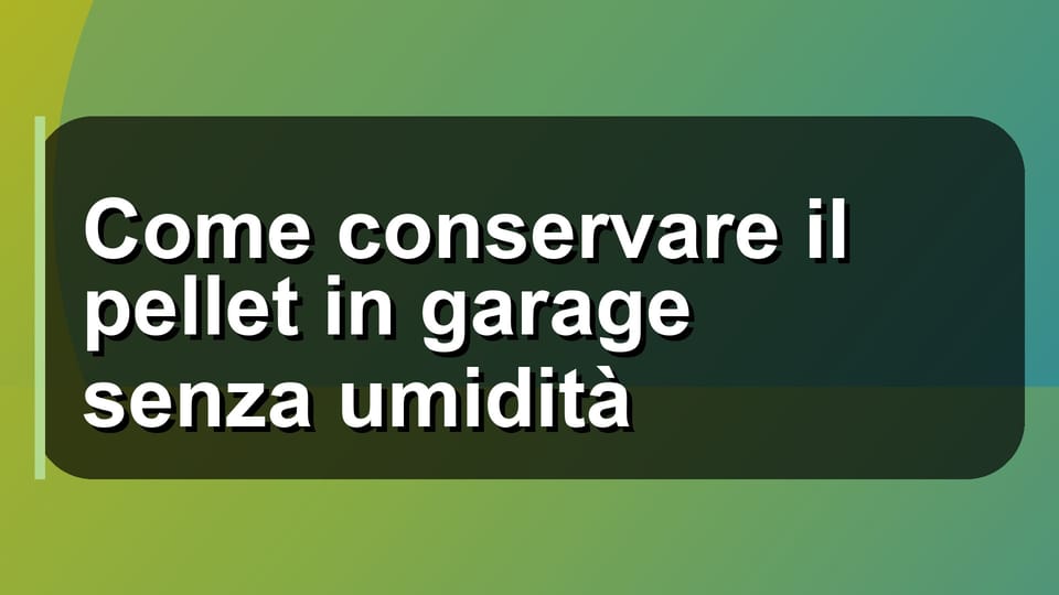 🛡️ Come conservare il pellet in garage senza umidità