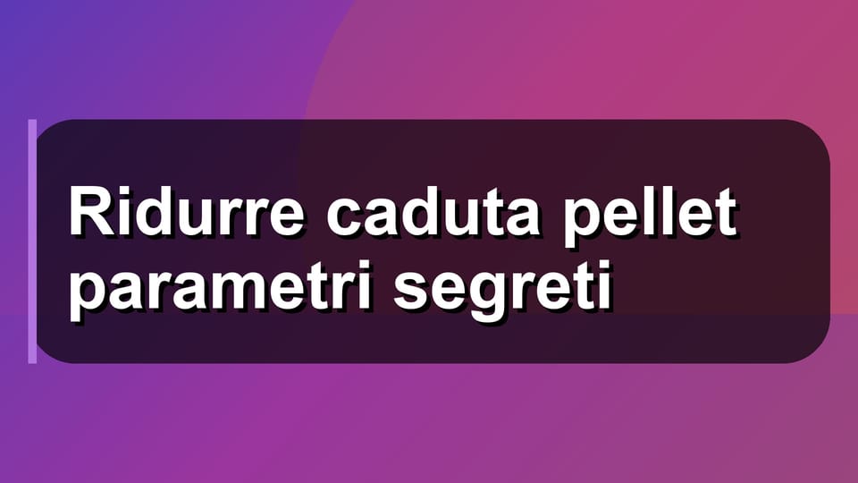 🔥 Ridurre caduta pellet parametri segreti