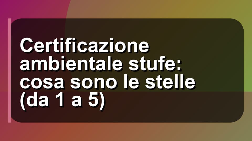 🔥 Certificazione ambientale stufe: cosa sono le stelle (da 1 a 5)
