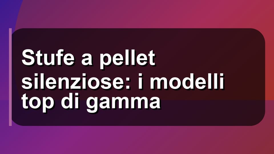 🔇 Stufe a pellet silenziose: i modelli top di gamma