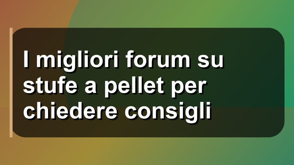 🔥 I migliori forum su stufe a pellet per chiedere consigli