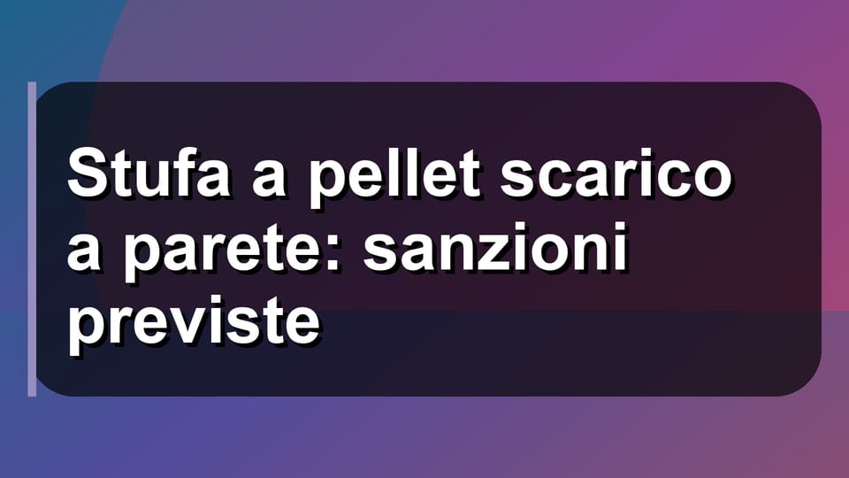 🔥 Stufa a pellet scarico a parete: sanzioni previste