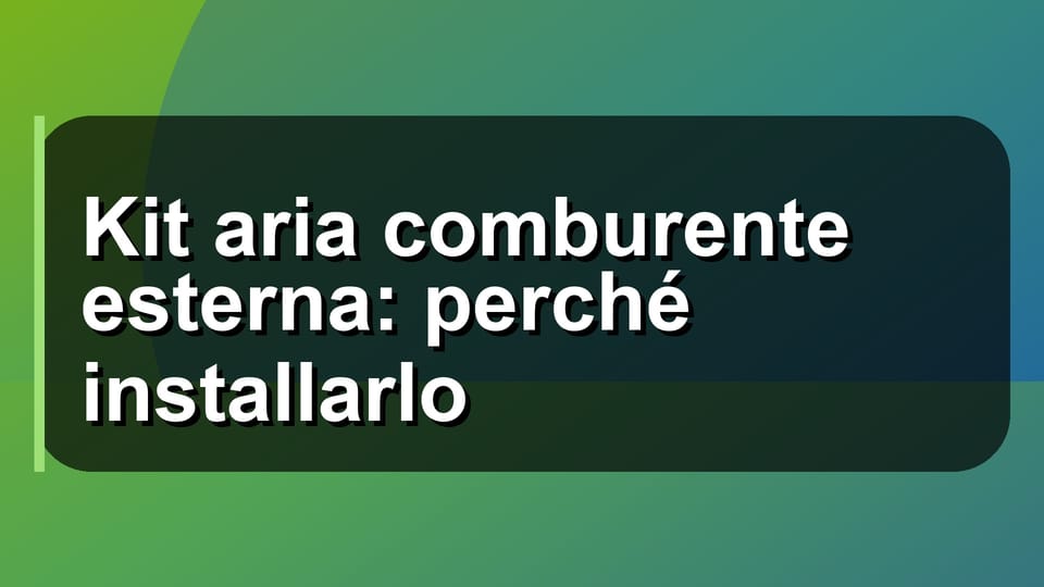 🔥 Kit aria comburente esterna: perché installarlo