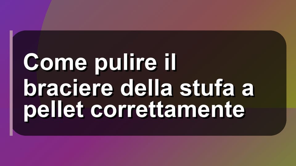 🔥 Come pulire il braciere della stufa a pellet correttamente