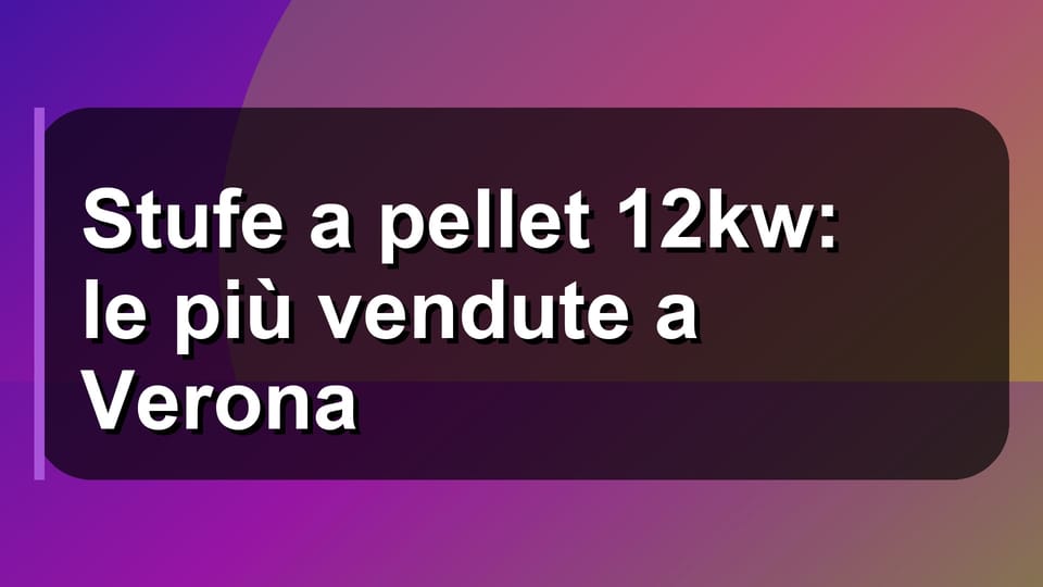 🔥 Stufe a pellet 12kw: le più vendute a Verona