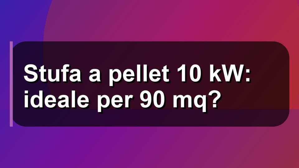 🔥 Stufa a pellet 10 kW: ideale per 90 mq?