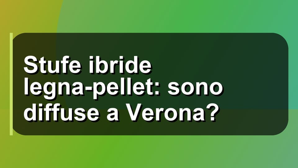 🔥 Stufe ibride legna-pellet: sono diffuse a Verona?