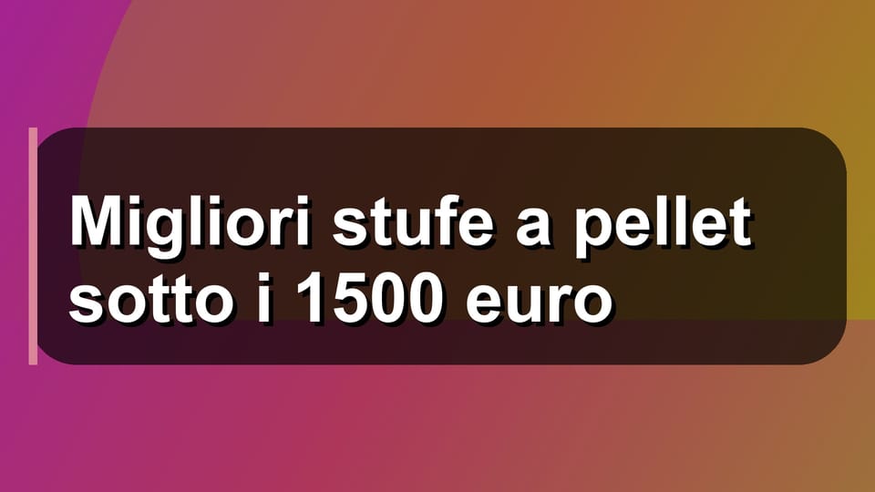 🔥 Migliori stufe a pellet sotto i 1500 euro