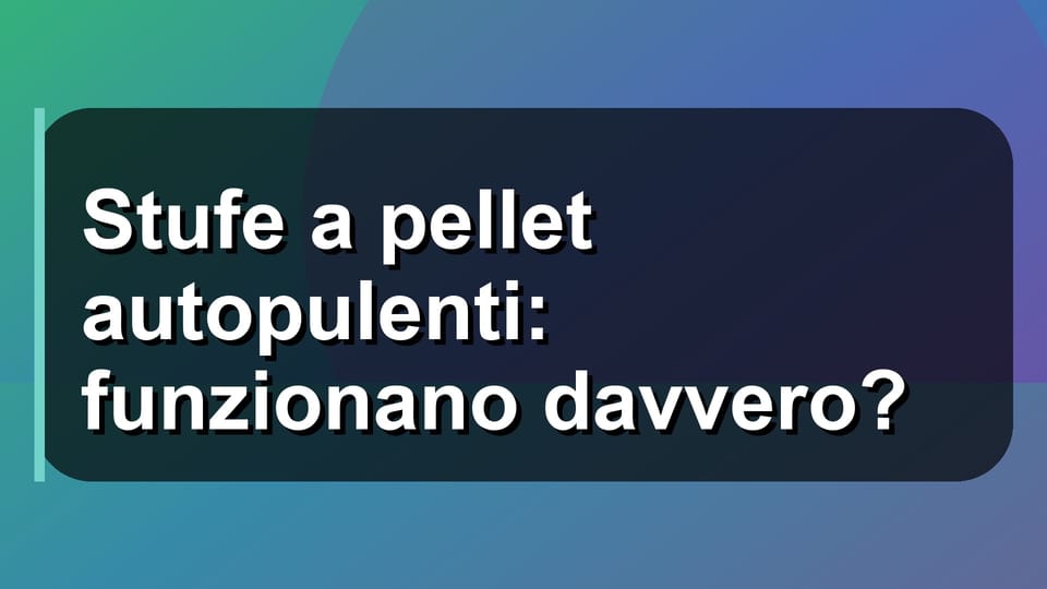 🔥 Stufe a pellet autopulenti: funzionano davvero?