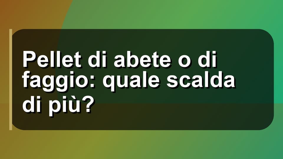 🔥 Pellet di abete o di faggio: quale scalda di più?