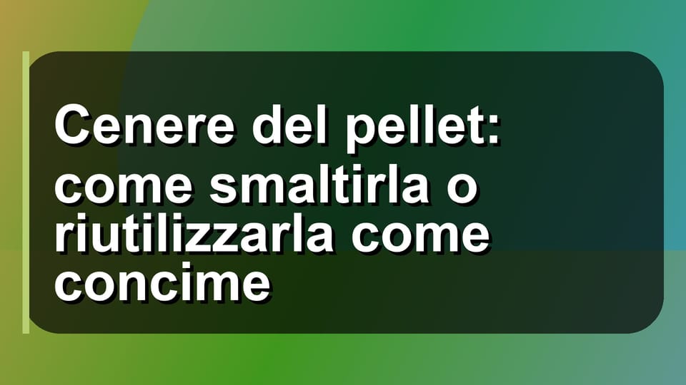 🔥 Cenere del pellet: come smaltirla o riutilizzarla come concime