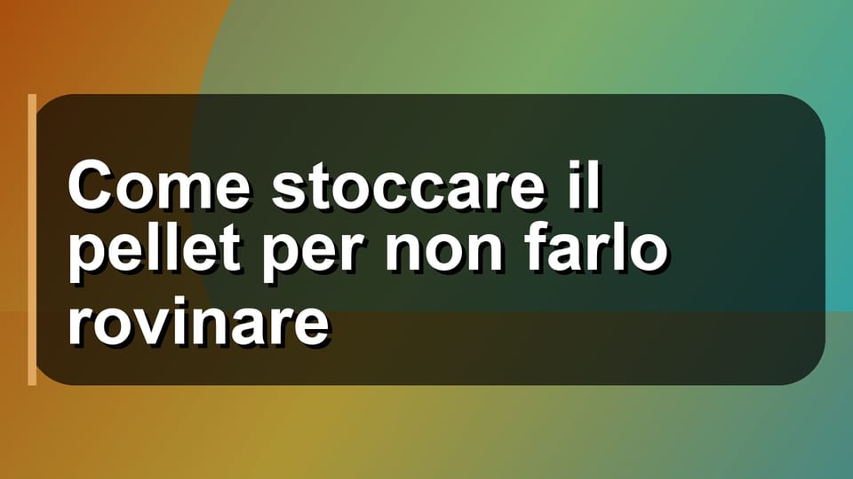 🛢️ Come stoccare il pellet per non farlo rovinare