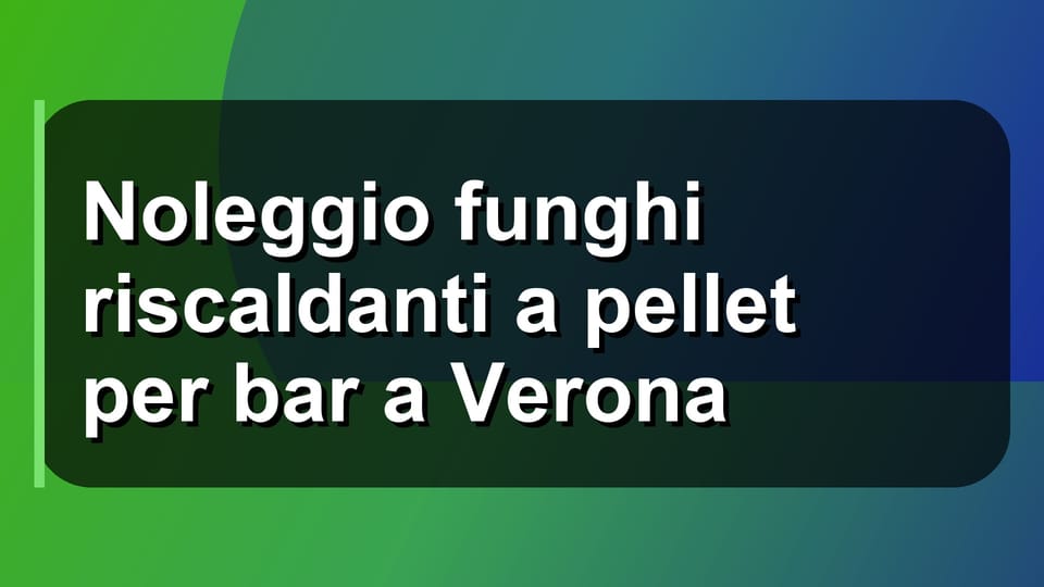 🔥 Noleggio funghi riscaldanti a pellet per bar a Verona