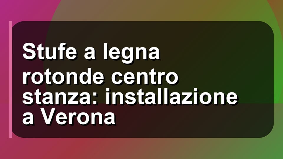 🔥 Stufe a legna rotonde centro stanza: installazione a Verona