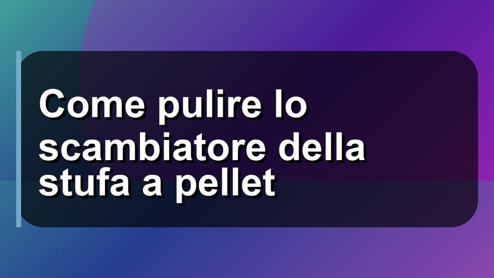 🧹 Come pulire lo scambiatore della stufa a pellet