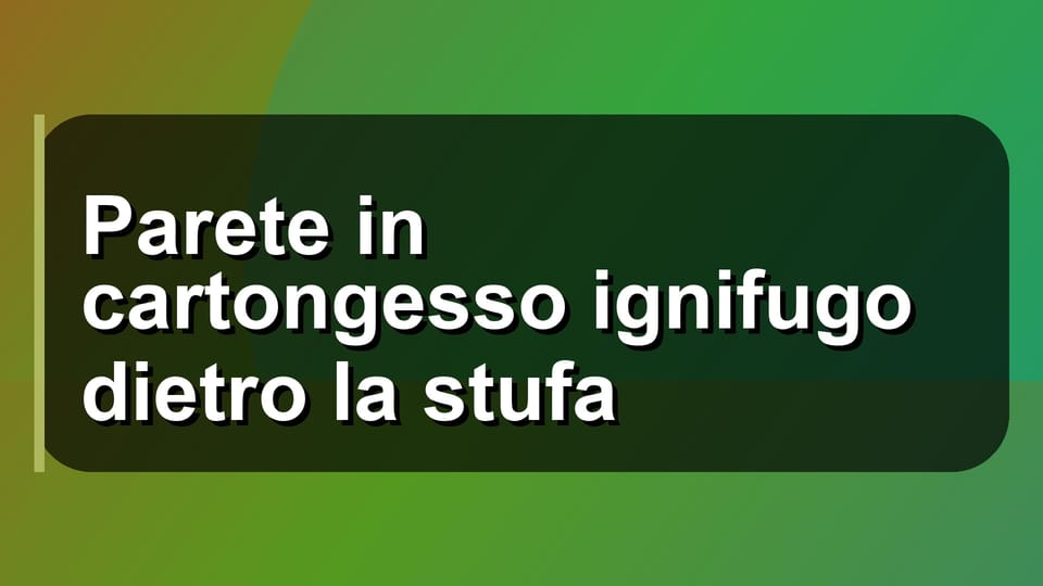 🔥 Parete in cartongesso ignifugo dietro la stufa
