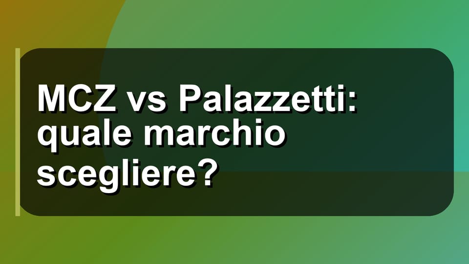 🔥 MCZ vs Palazzetti: quale marchio scegliere?